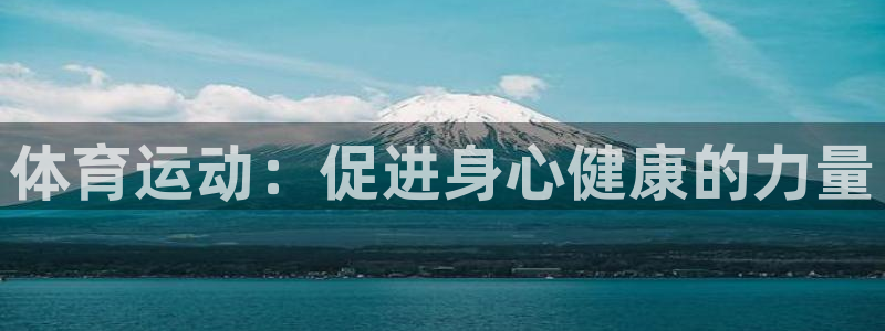3377体育官方正版app娱乐下载:体育运动:促进身心健康的